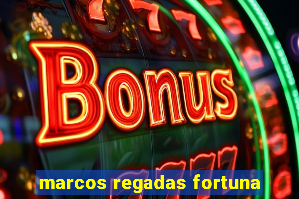 marcos regadas fortuna